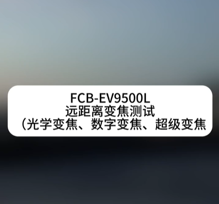FCB-EV9500L夜晚遠(yuǎn)距離變焦測試